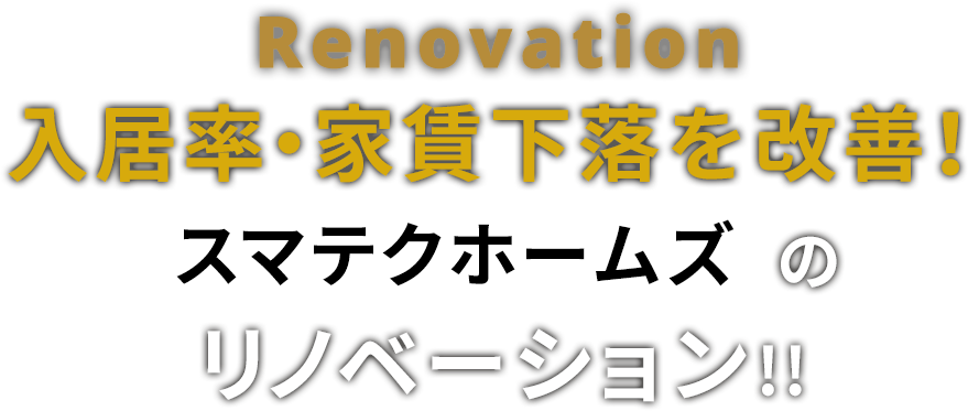 Renovation 入居率・家賃下落を改善！スマテクホームズのリノベーション!!