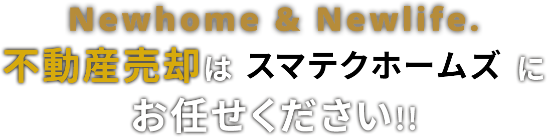 Newhome & Newlife. 不動産売却はスマテクホームズにお任せください!!